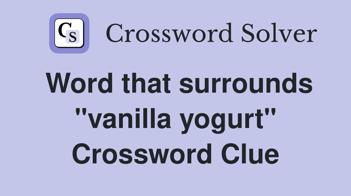 Word that surrounds "vanilla yogurt" Crossword Clue