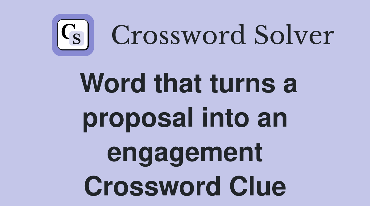 Word that turns a proposal into an engagement Crossword Clue
