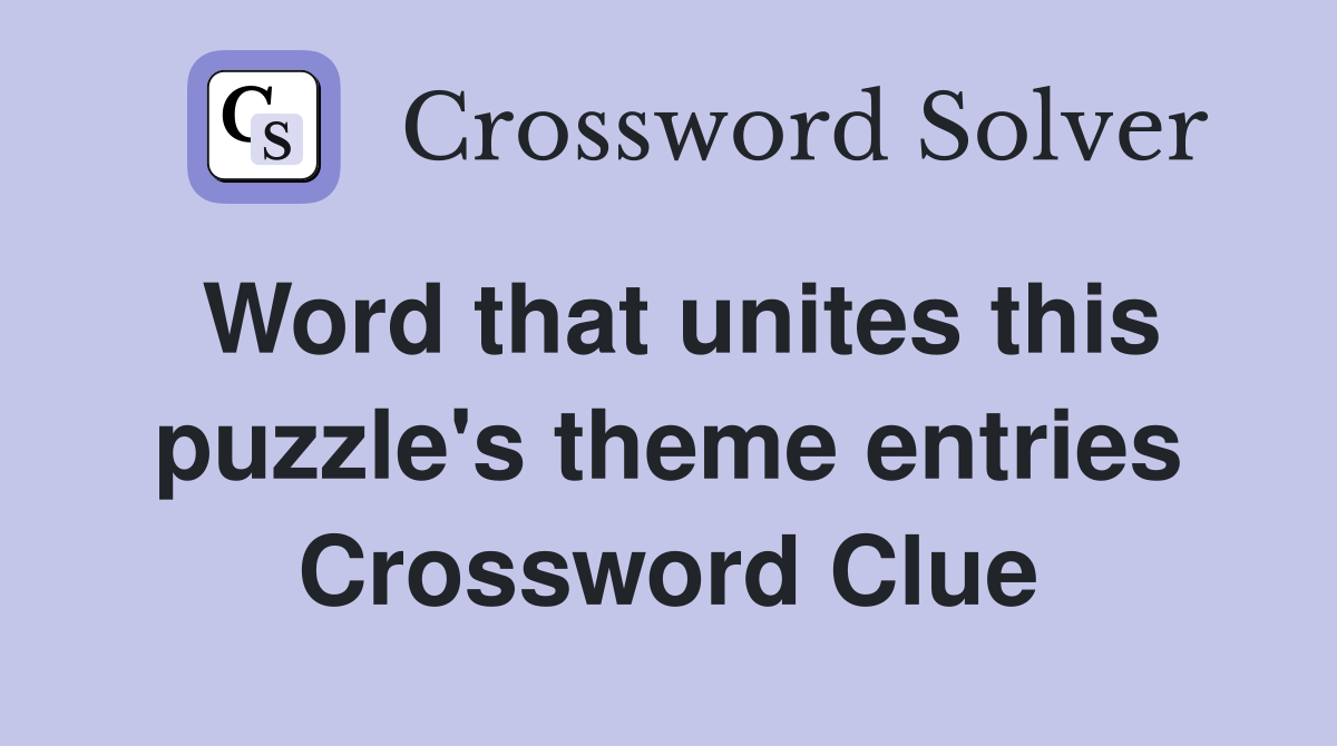 Word that unites this puzzle's theme entries Crossword Clue