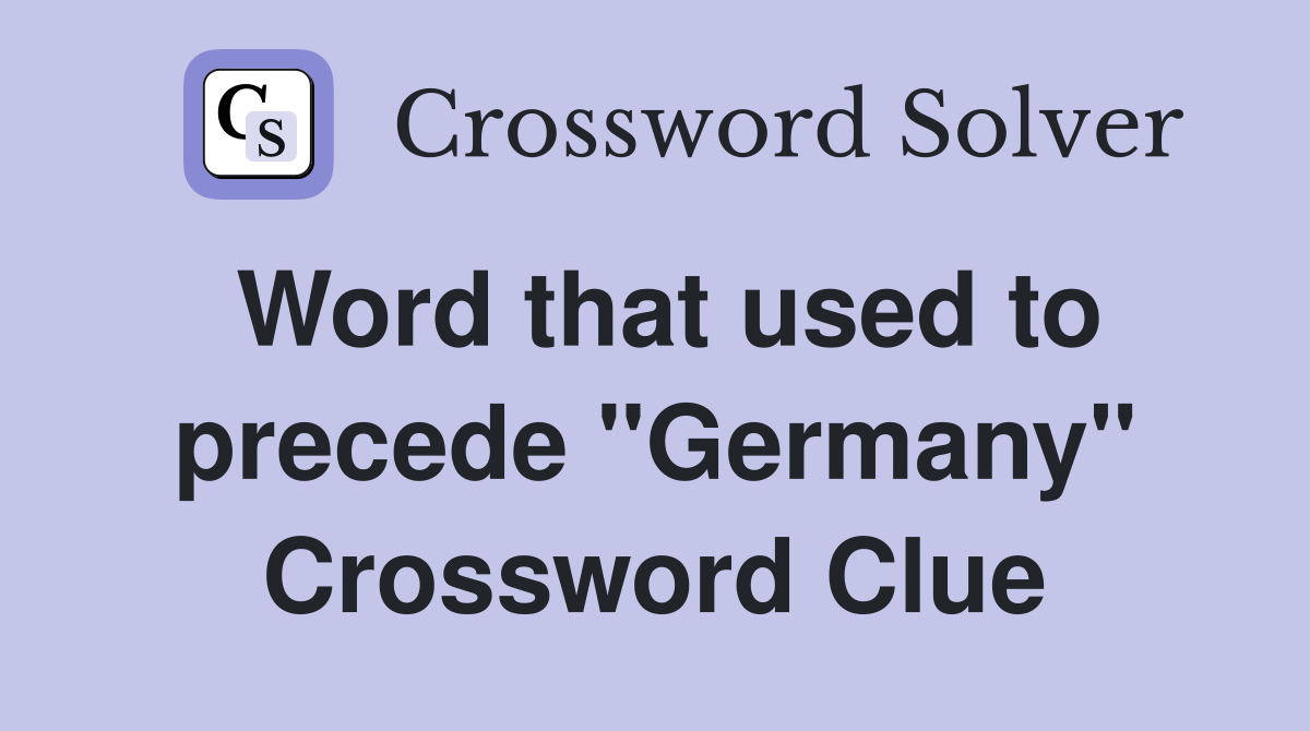 Word that used to precede "Germany" Crossword Clue