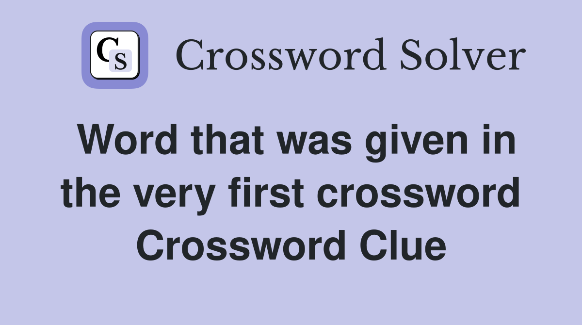 Word that was given in the very first crossword Crossword Clue
