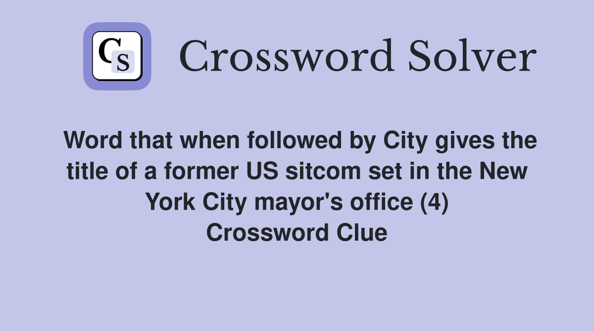 Word that when followed by City gives the title of a former US sitcom set in the New York City mayor's office (4) Crossword Clue