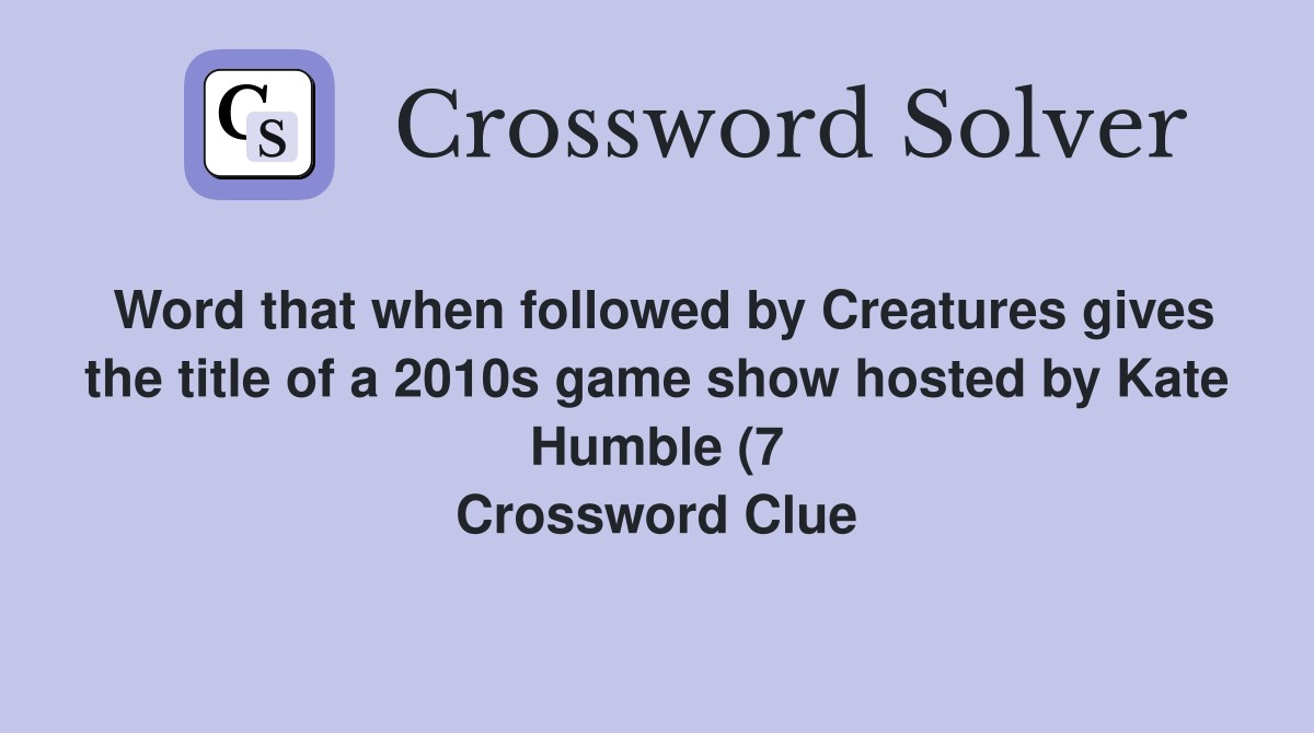 Word that when followed by Creatures gives the title of a 2010s game Word that when followed by Creatures gives the title of a 2010s game