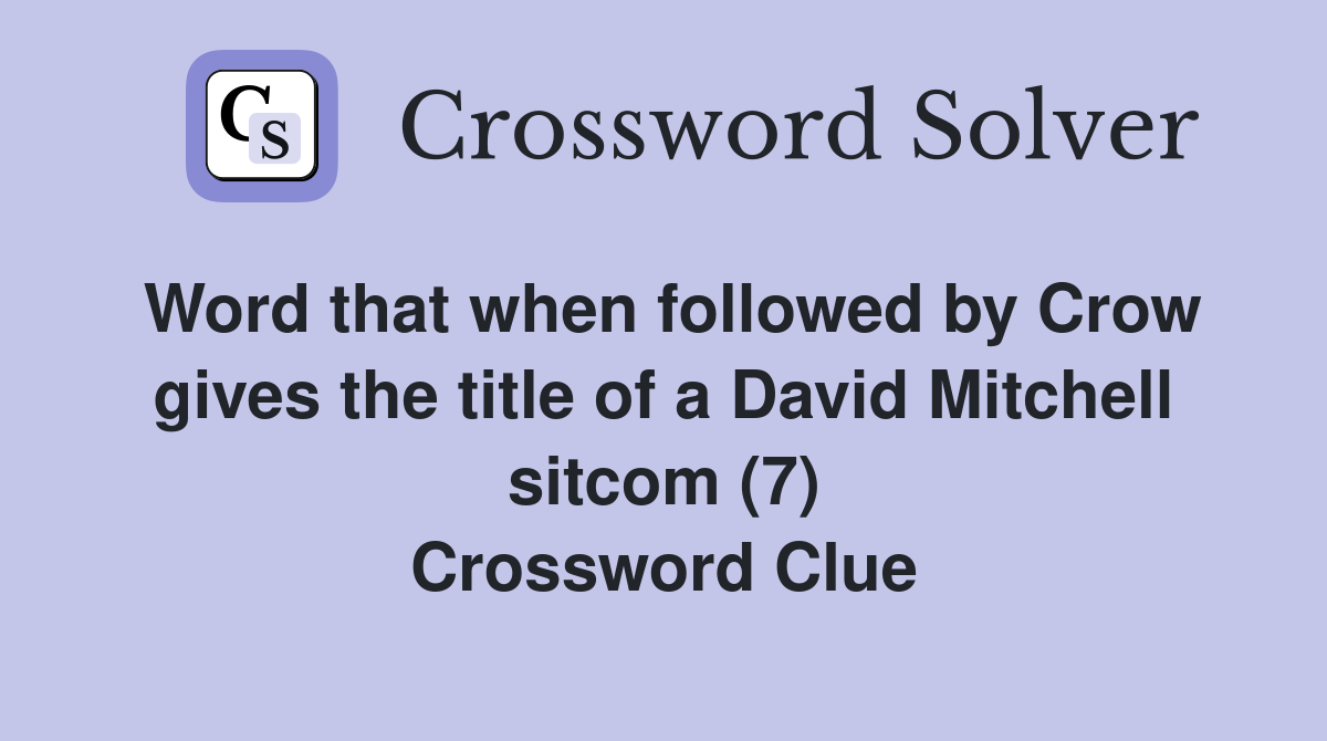 Word that when followed by Crow gives the title of a David Mitchell sitcom (7) Crossword Clue