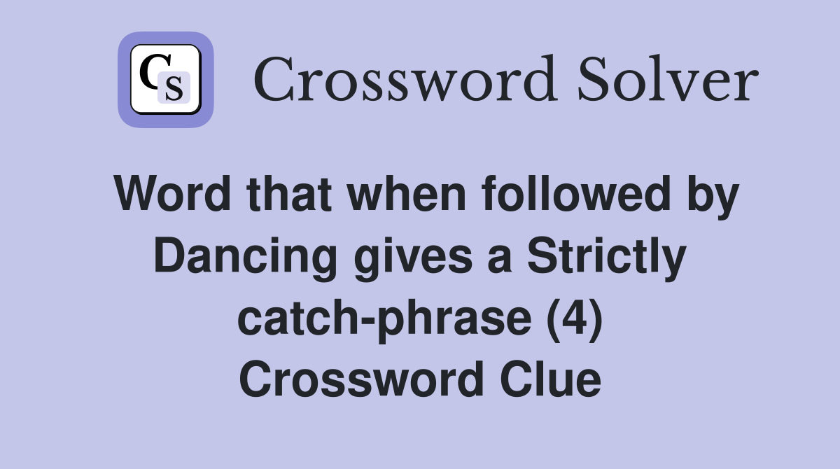 Word that when followed by Dancing gives a Strictly catch-phrase (4) Crossword Clue
