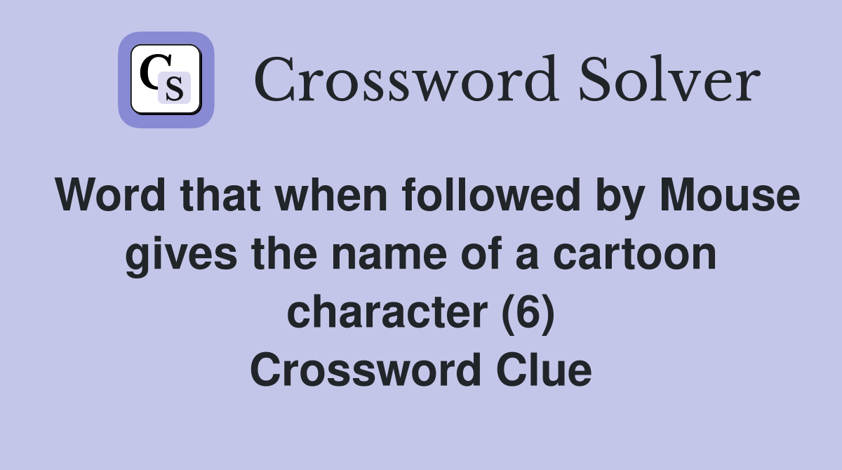 Word that when followed by Mouse gives the name of a cartoon character (6) Crossword Clue