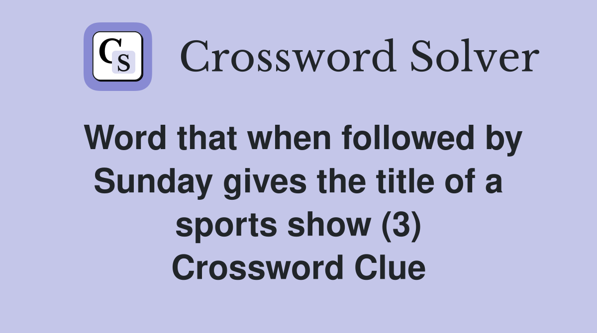 Word that when followed by Sunday gives the title of a sports show (3) Crossword Clue
