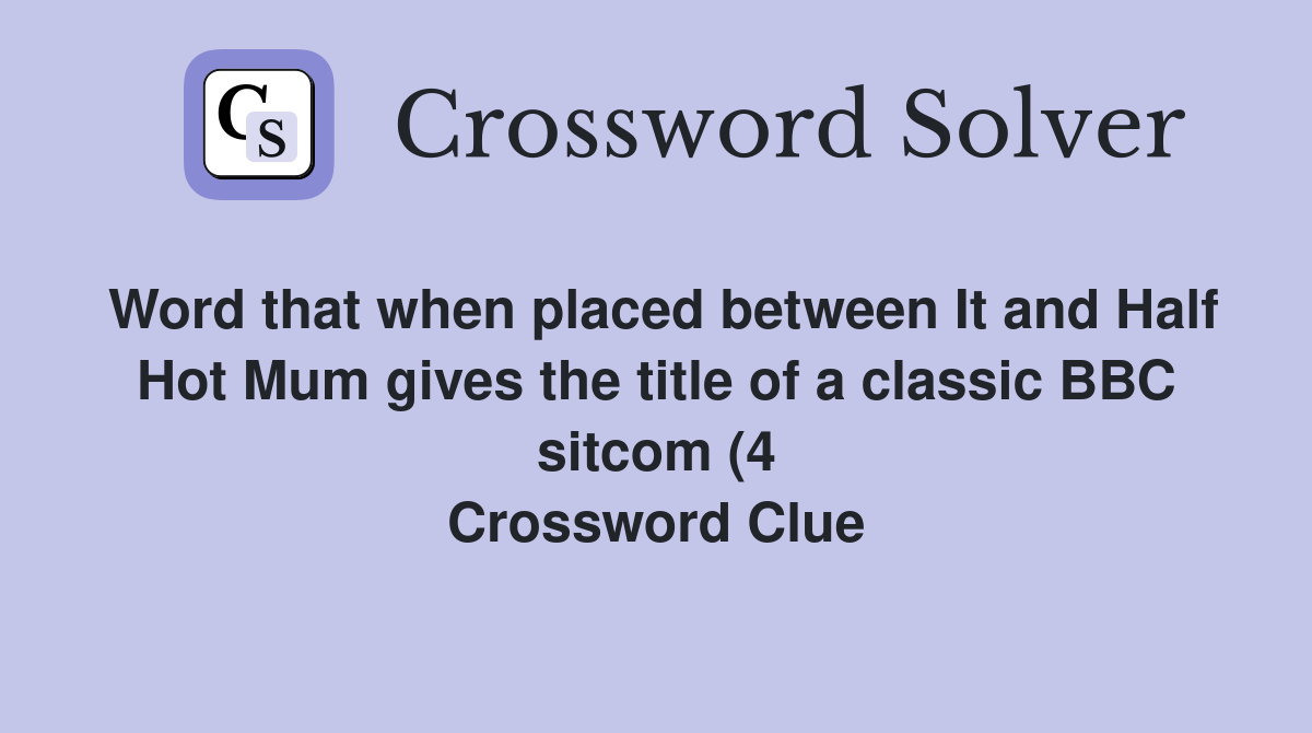 Word that when placed between It and Half Hot Mum gives the title of a Word that when placed between It and Half Hot Mum gives the title of a