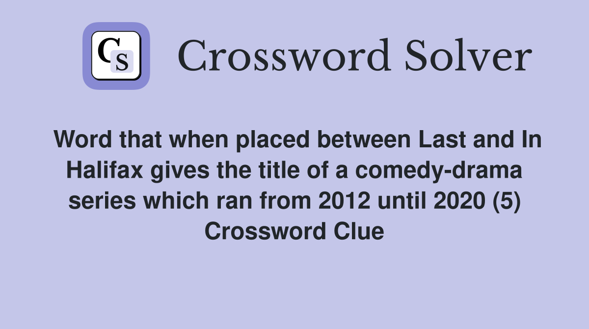 Word that when placed between Last and In Halifax gives the title of a comedy-drama series which ran from 2012 until 2020 (5) Crossword Clue