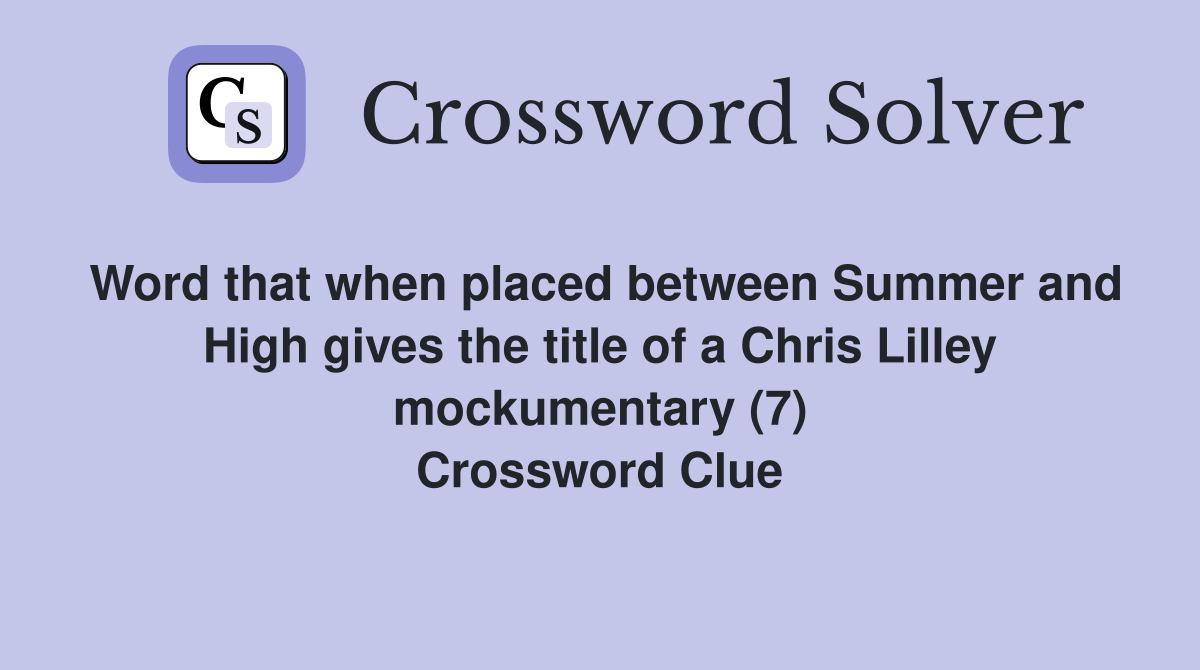 Word that when placed between Summer and High gives the title of a Chris Lilley mockumentary (7) Crossword Clue