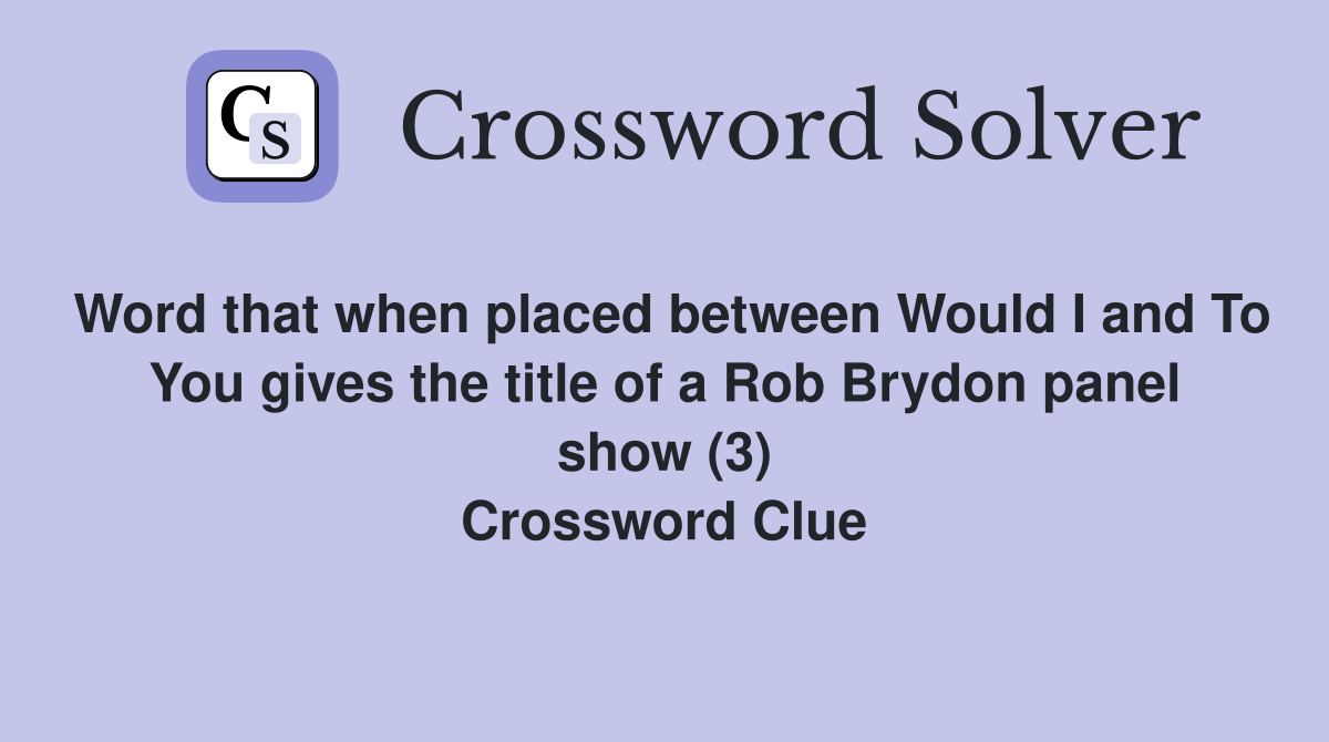 Word that when placed between Would I and To You gives the title of a Rob Brydon panel show (3) Crossword Clue