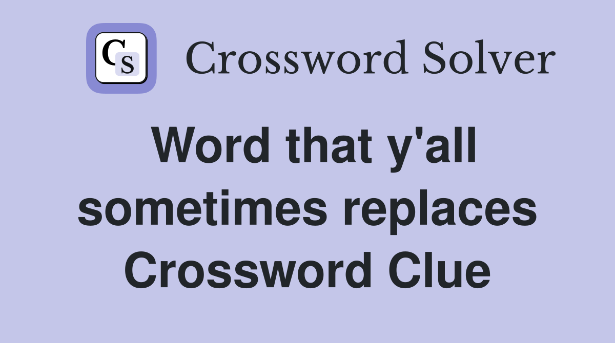 Word that y'all sometimes replaces Crossword Clue