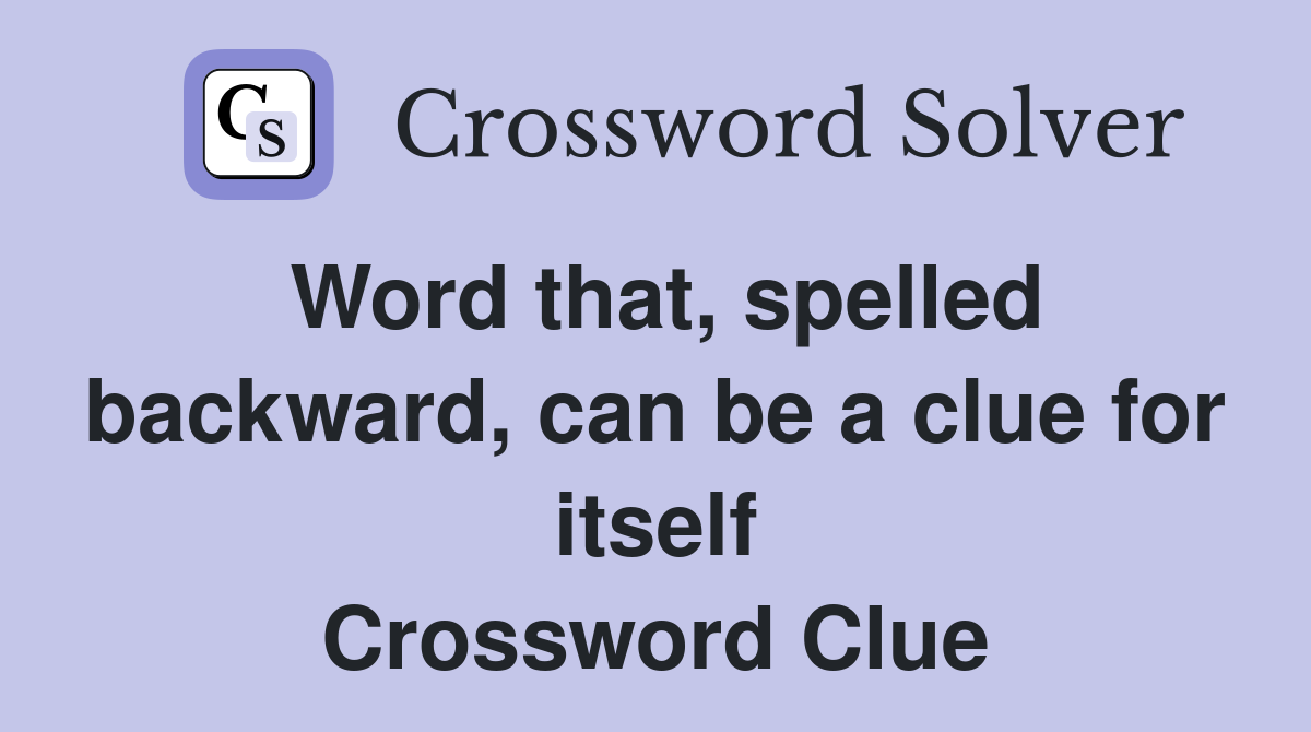 Word that, spelled backward, can be a clue for itself Crossword Clue