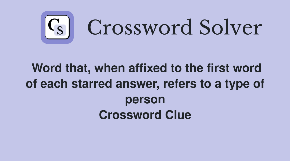 Word that, when affixed to the first word of each starred answer, refers to a type of person Crossword Clue