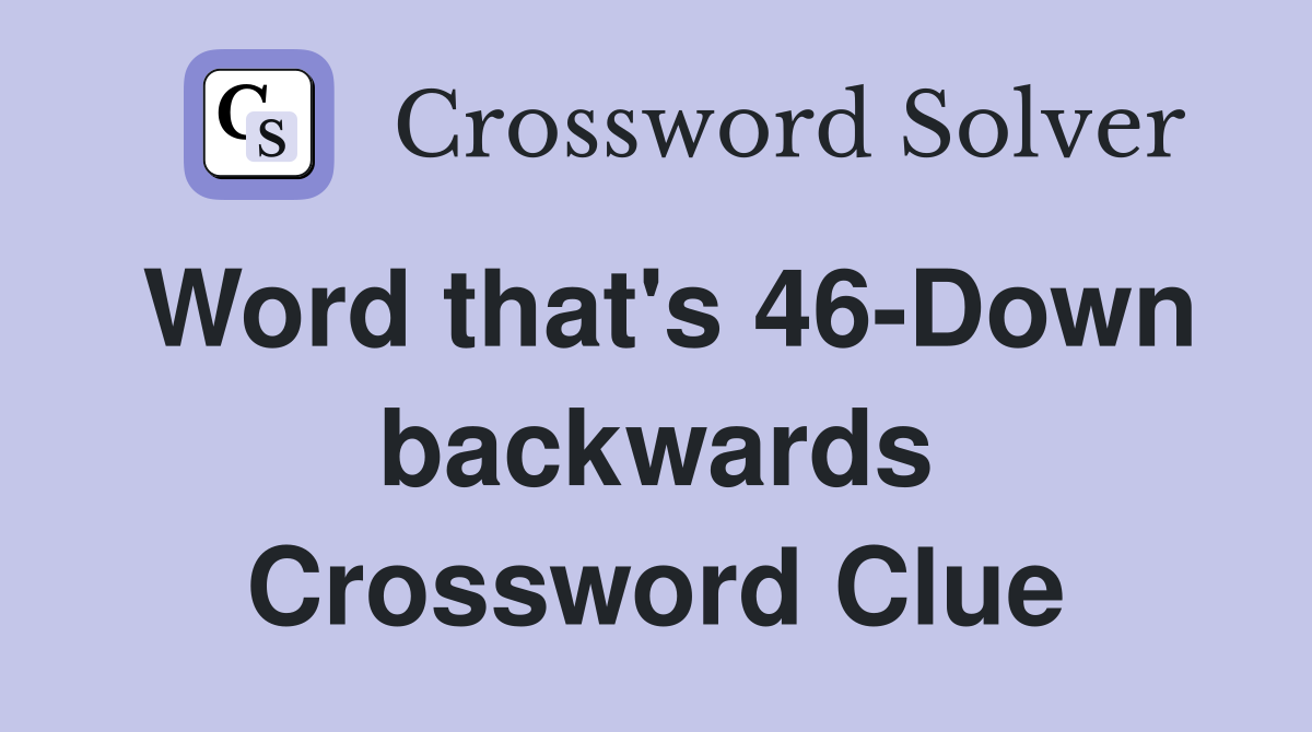 Word that's 46-Down backwards Crossword Clue