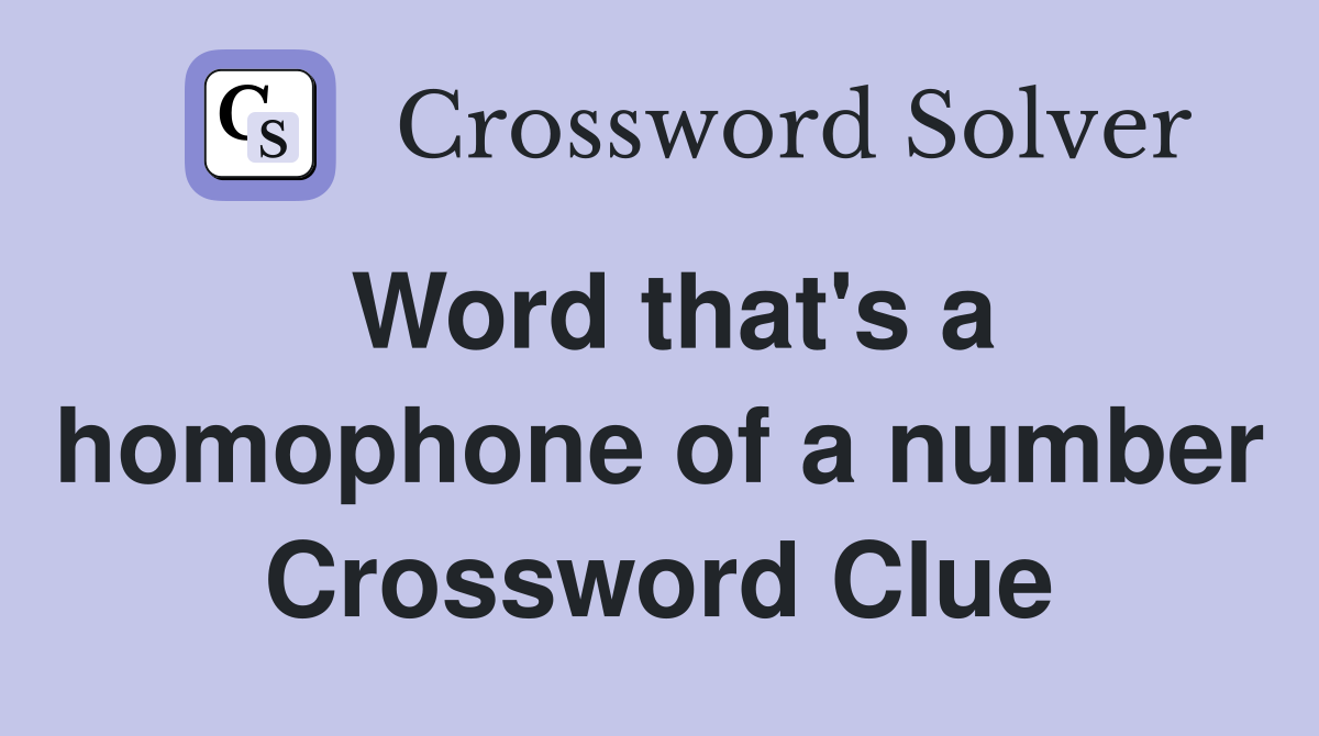 Word that's a homophone of a number Crossword Clue