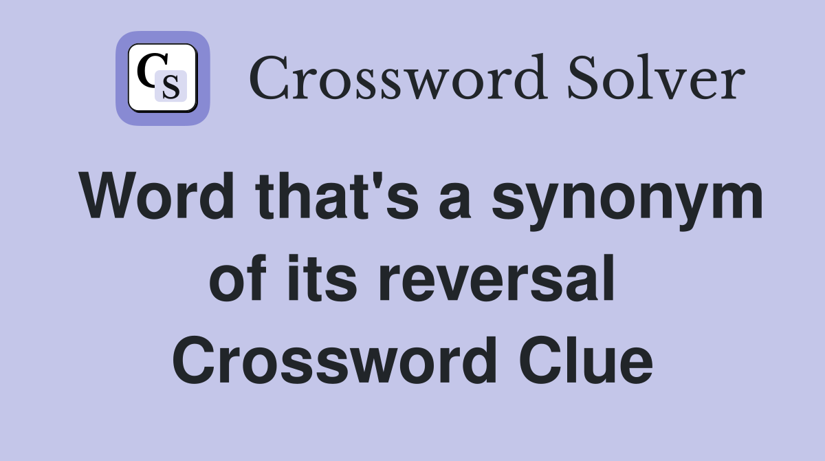 Word that's a synonym of its reversal Crossword Clue