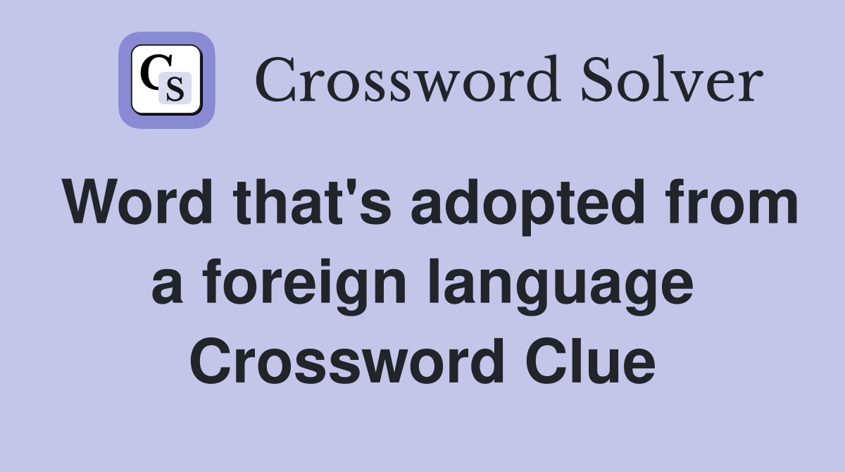 Word that's adopted from a foreign language Crossword Clue