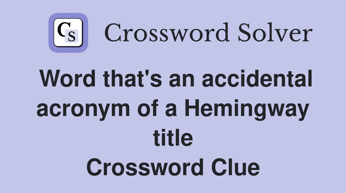 Word that's an accidental acronym of a Hemingway title Crossword Clue