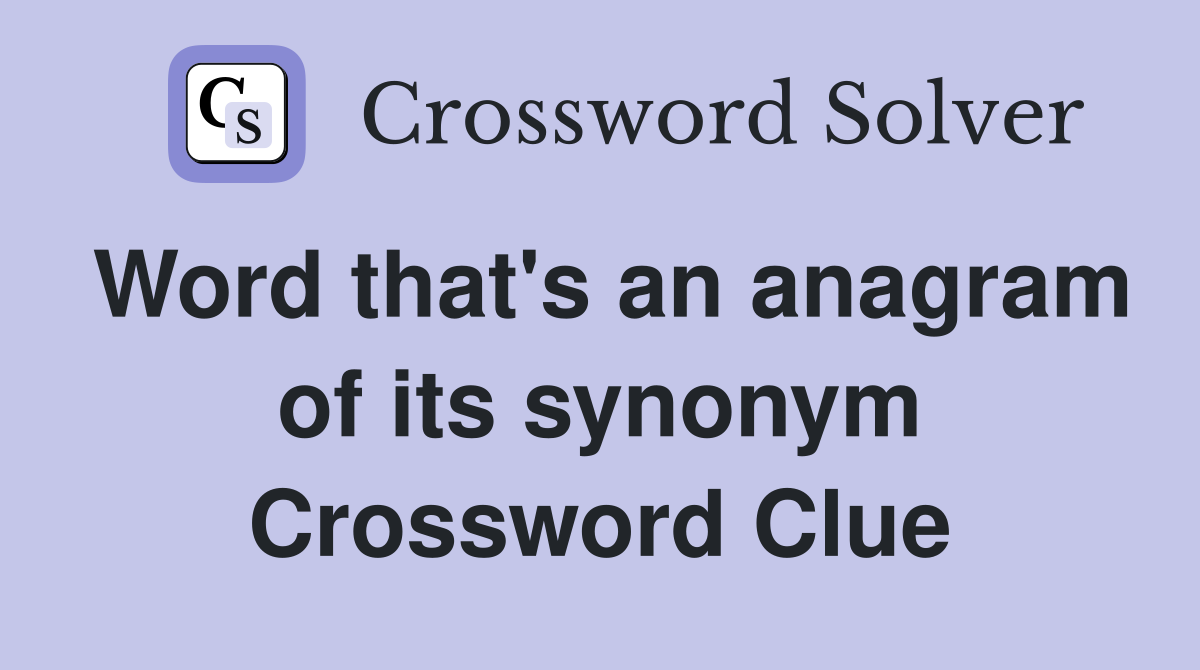 Word that's an anagram of its synonym Crossword Clue