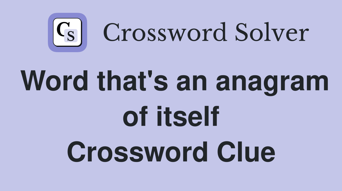 Word that's an anagram of itself Crossword Clue