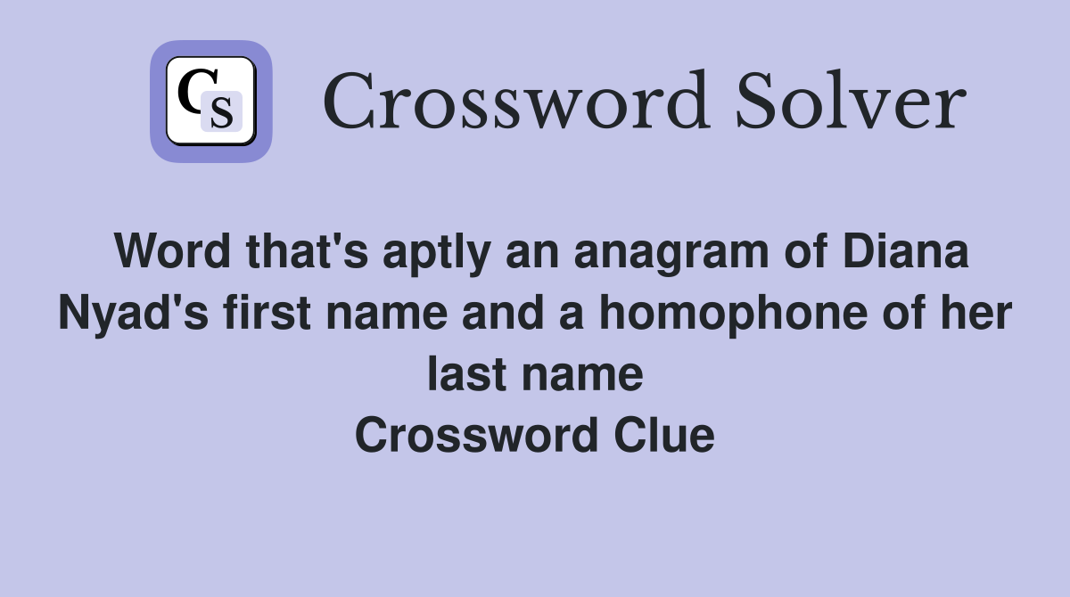 Word that's aptly an anagram of Diana Nyad's first name and a homophone of her last name Crossword Clue