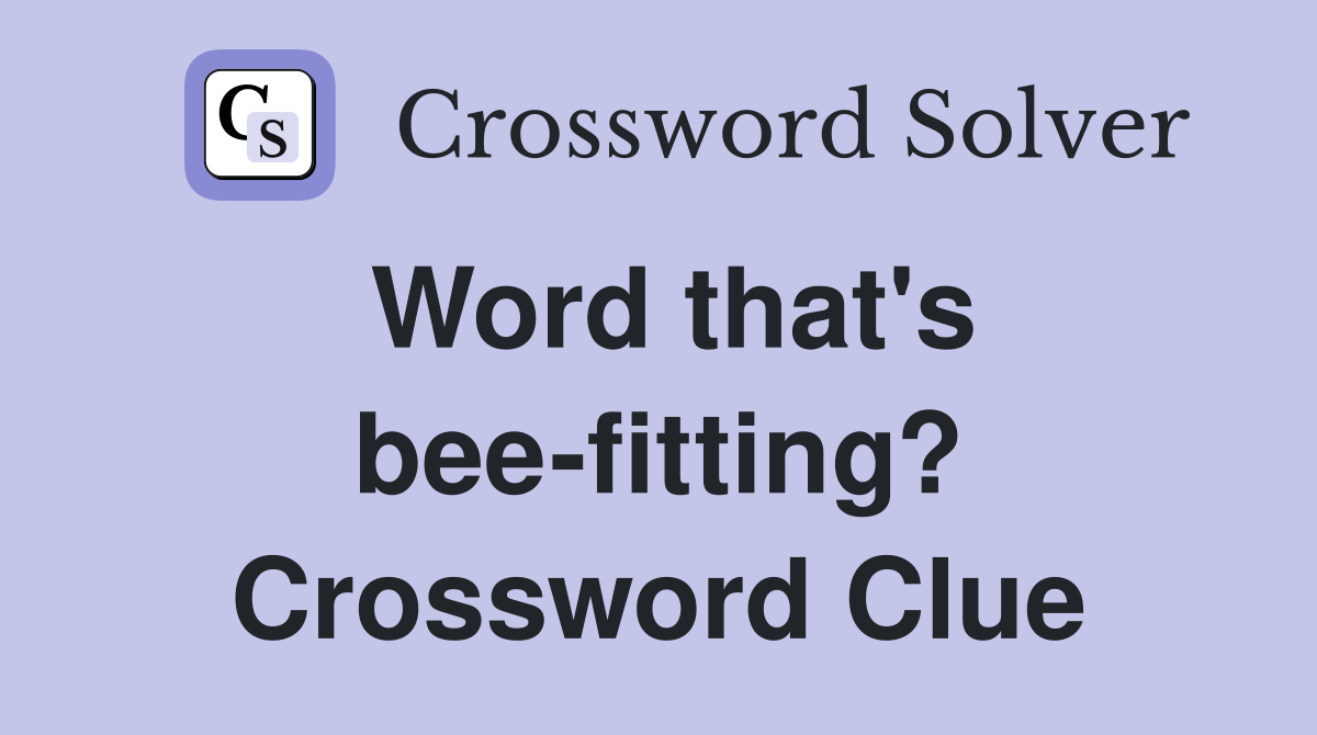 Word that's bee-fitting? Crossword Clue