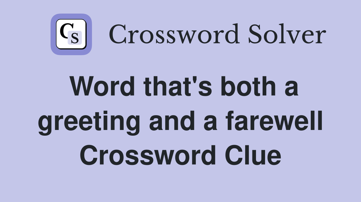 Word that's both a greeting and a farewell Crossword Clue