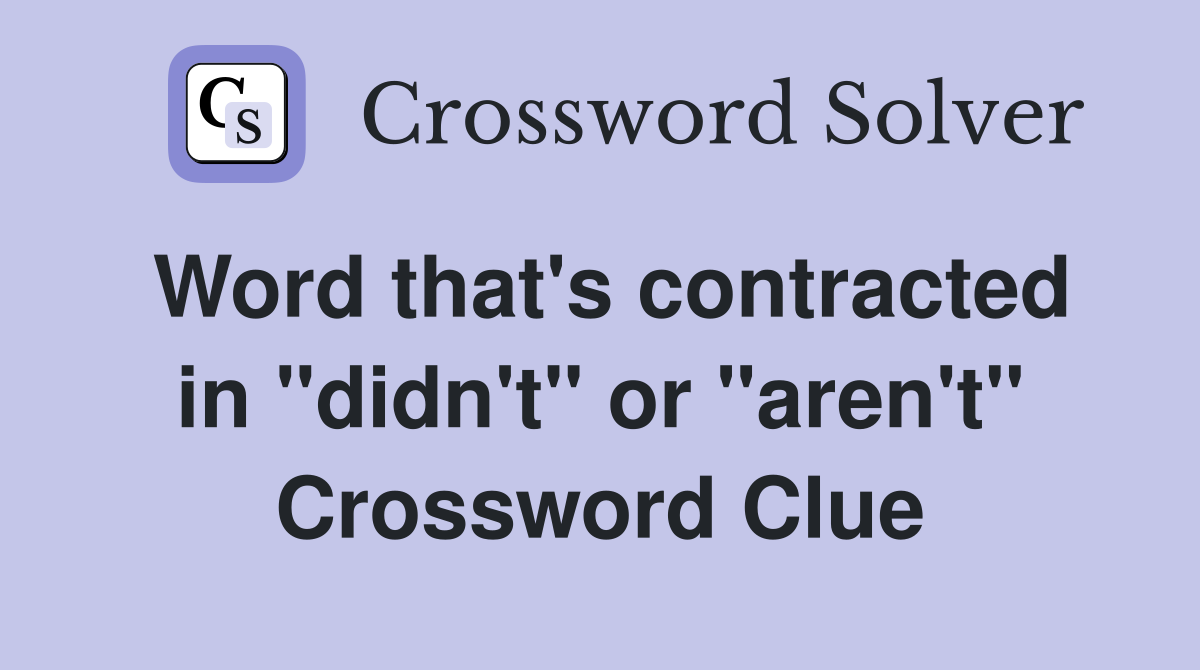 Word that's contracted in "didn't" or "aren't" Crossword Clue