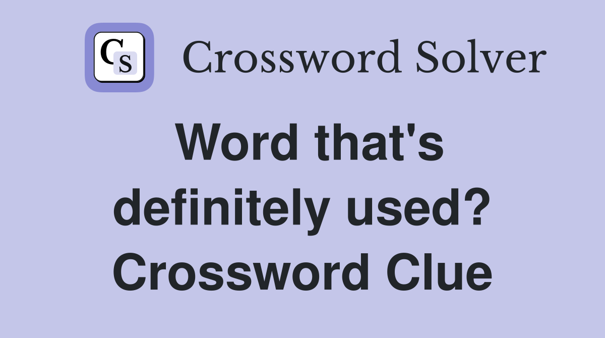 Word that's definitely used? Crossword Clue
