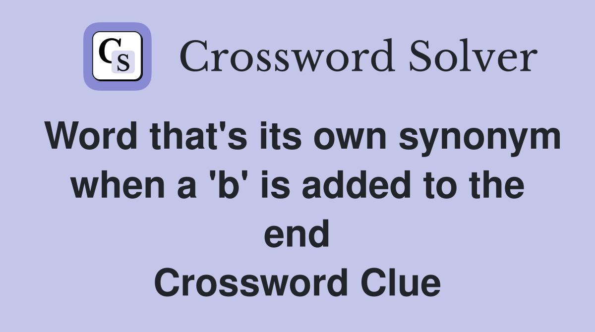 Word that's its own synonym when a 'b' is added to the end Crossword Clue
