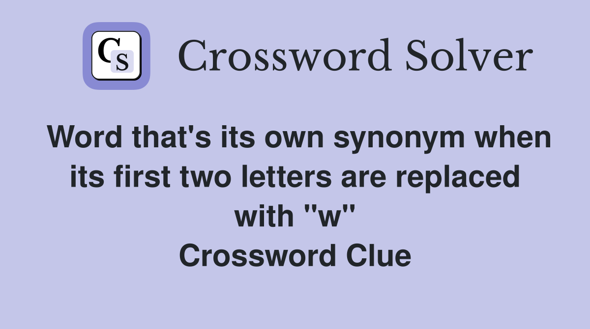 Word that's its own synonym when its first two letters are replaced with "w" Crossword Clue