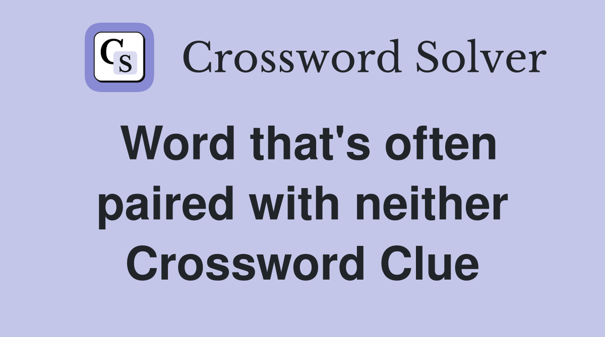 Word that's often paired with neither Crossword Clue