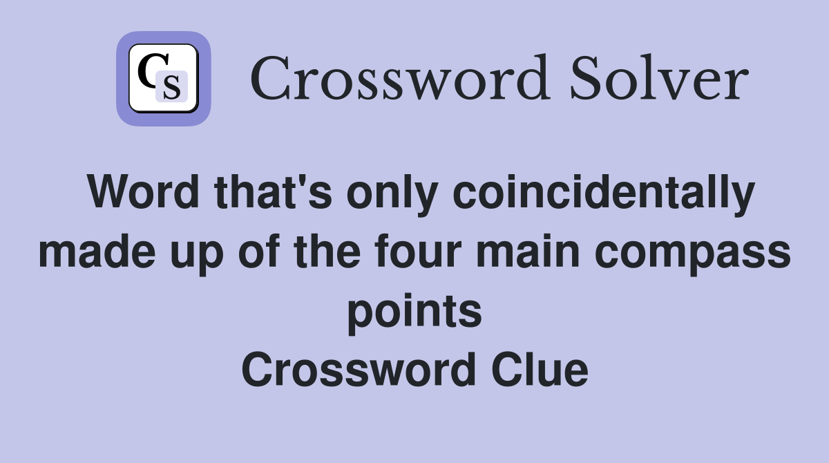 Word that's only coincidentally made up of the four main compass points Crossword Clue