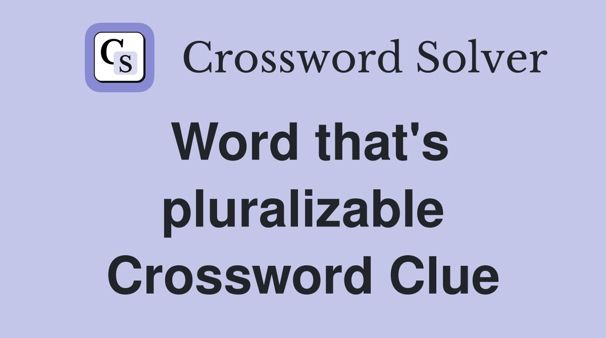 Word that's pluralizable Crossword Clue