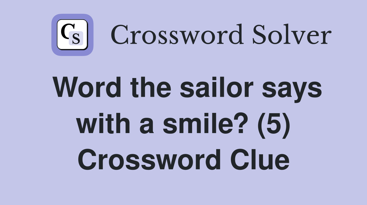 Word the sailor says with a smile? (5) Crossword Clue