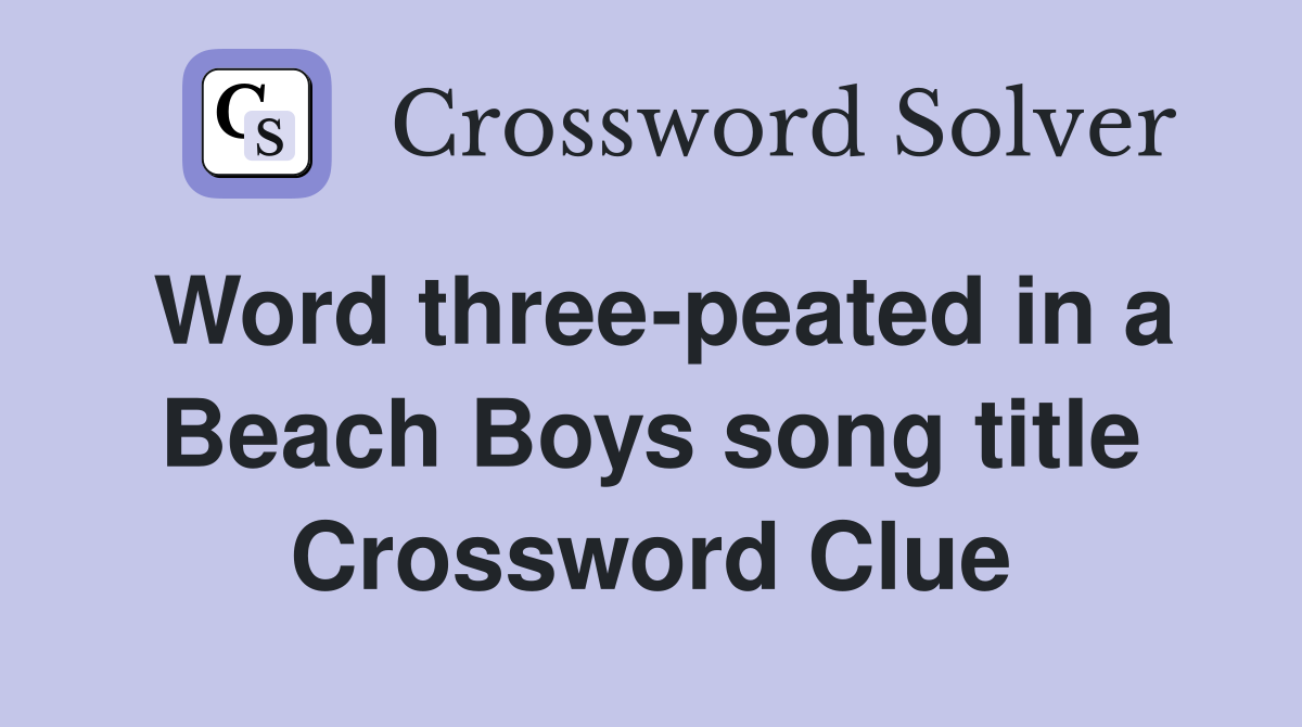Word three-peated in a Beach Boys song title Crossword Clue