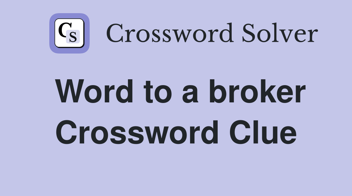 Word to a broker Crossword Clue
