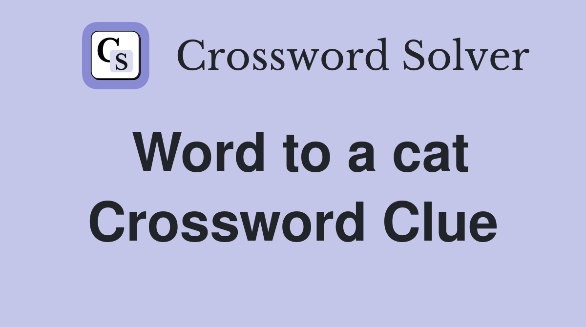 Word to a cat Crossword Clue