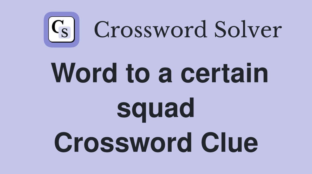 Word to a certain squad Crossword Clue
