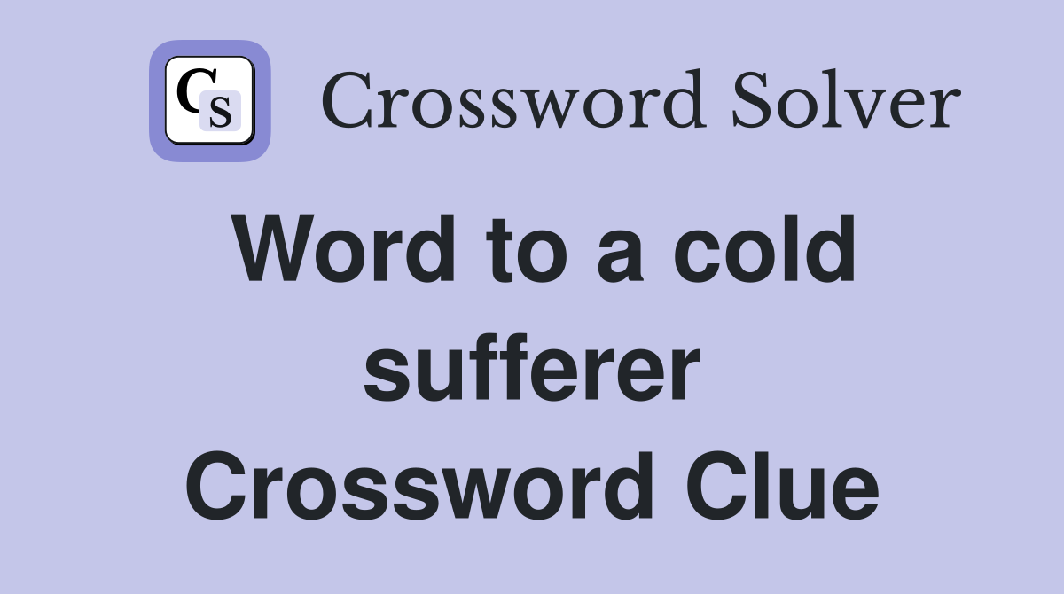 Word to a cold sufferer Crossword Clue