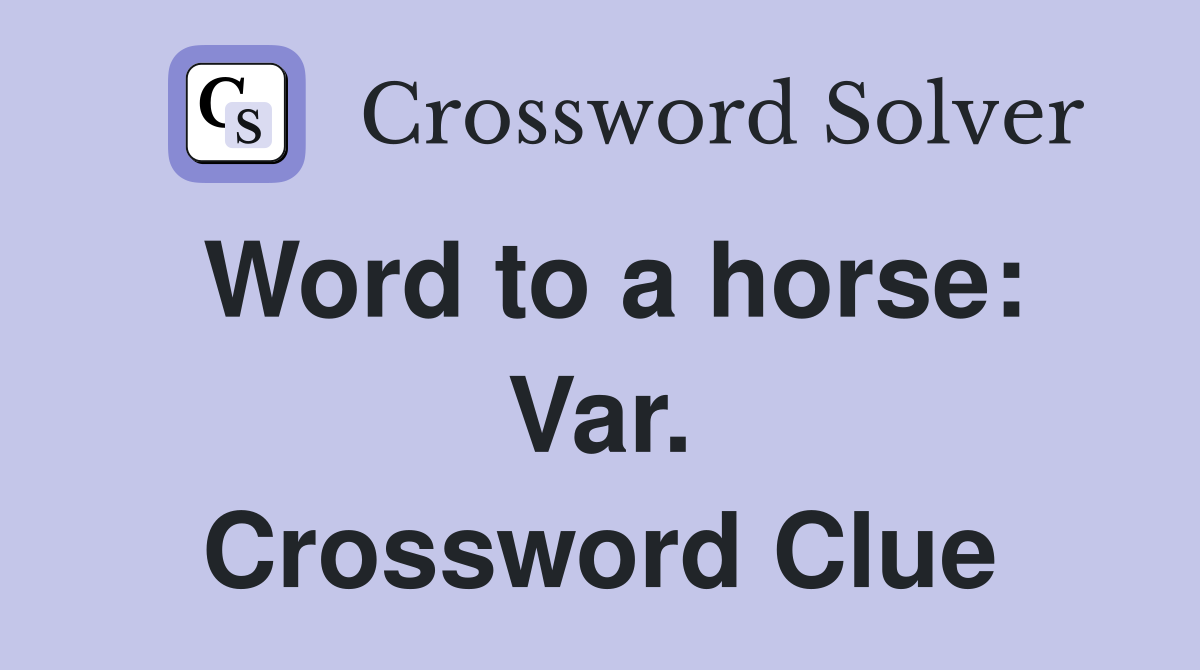 Word to a horse: Var. Crossword Clue