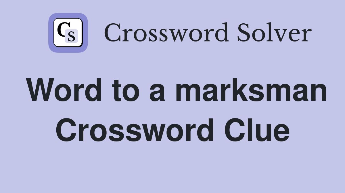 Word to a marksman Crossword Clue