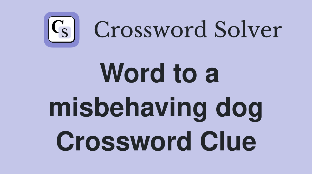 Word to a misbehaving dog Crossword Clue