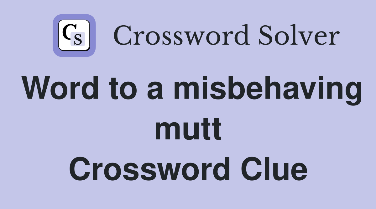 Word to a misbehaving mutt Crossword Clue