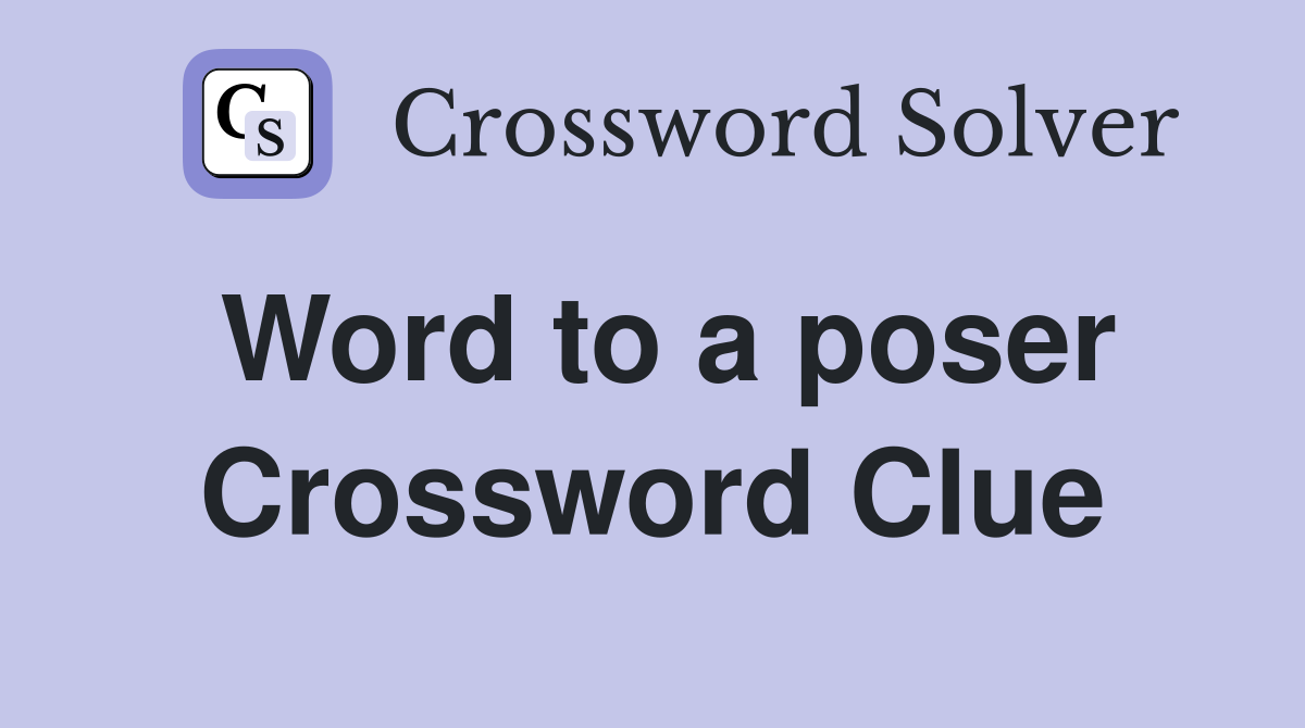 Word to a poser Crossword Clue
