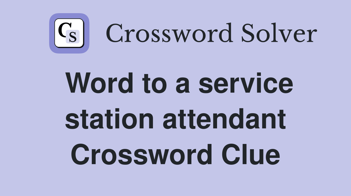 Word to a service station attendant Crossword Clue