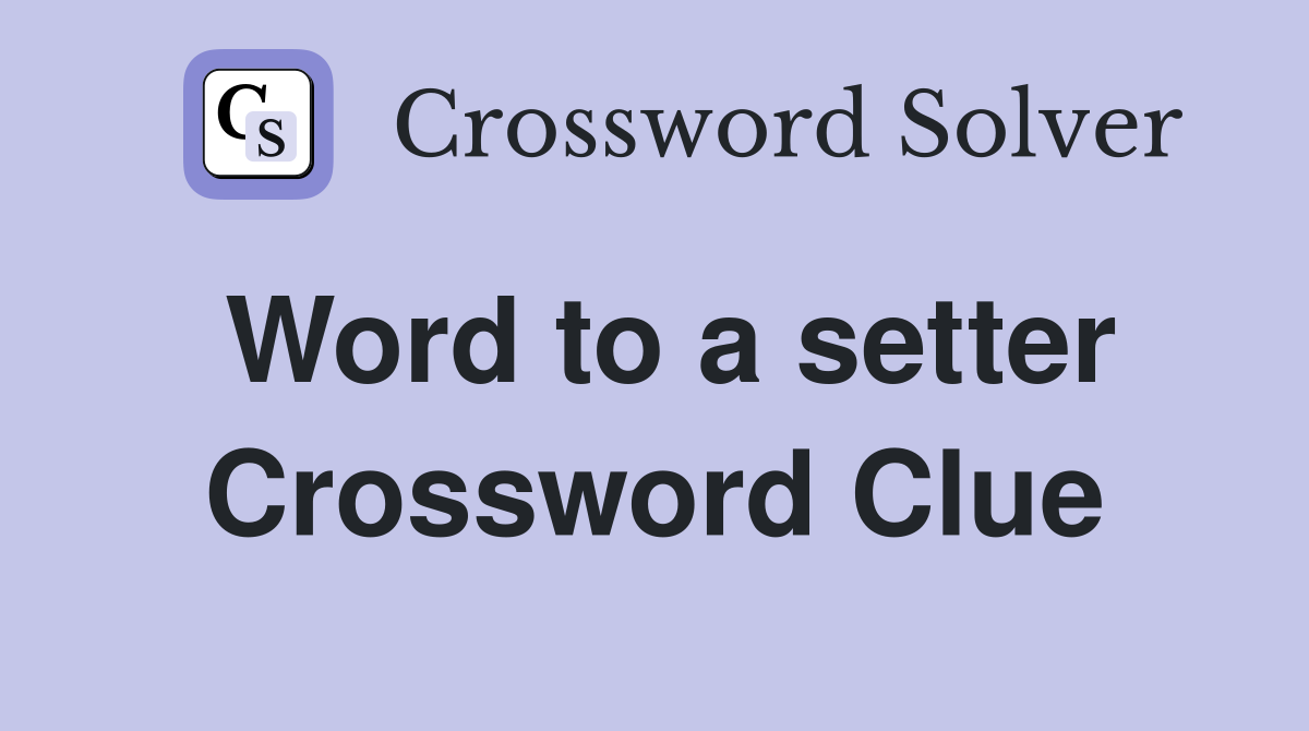 Word to a setter Crossword Clue