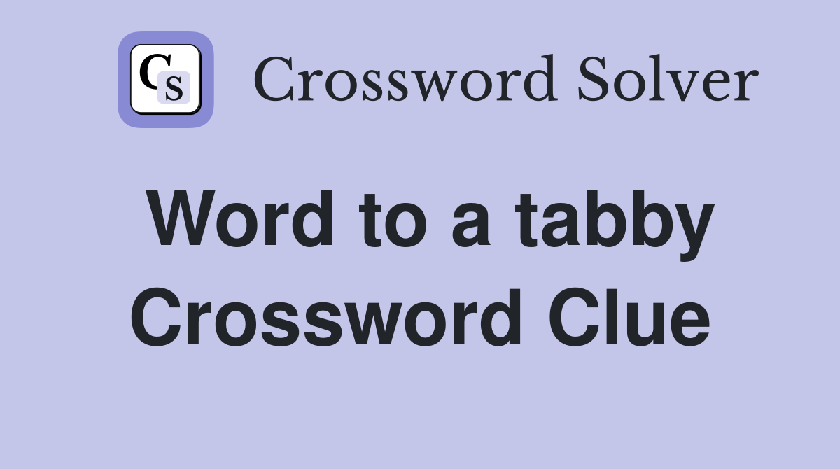 Word to a tabby Crossword Clue