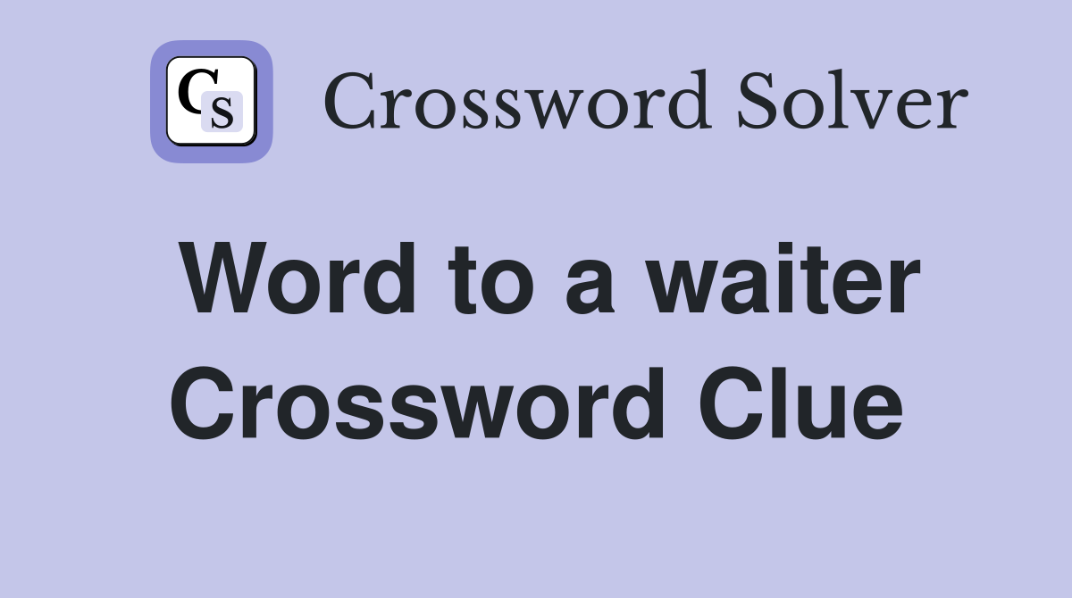 Word to a waiter Crossword Clue